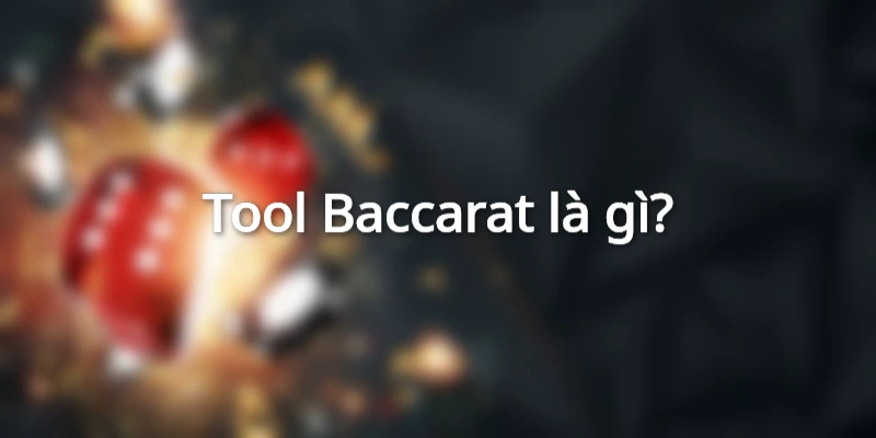 Đôi nét giới thiệu cơ bản về tool Baccarat