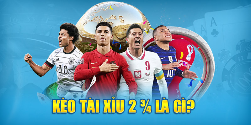Kèo tài xỉu 2 3/4 là gì?