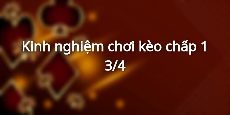 Kinh nghiệm chơi kèo chấp 1 3/4