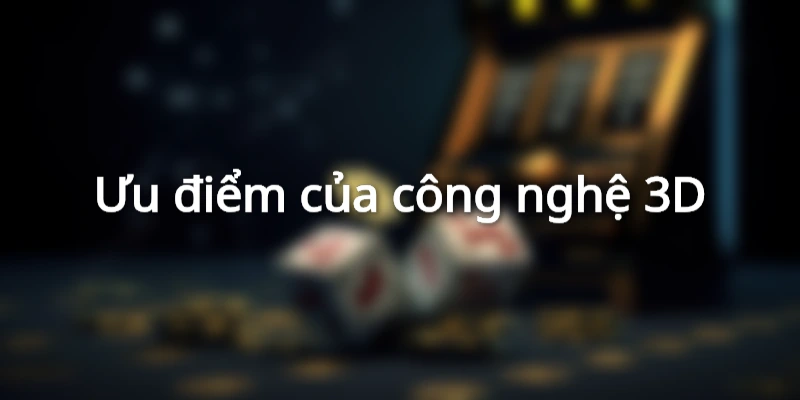 Công nghệ sảnh cược 3D
