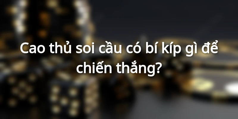 Các bí kíp soi cầu thành công