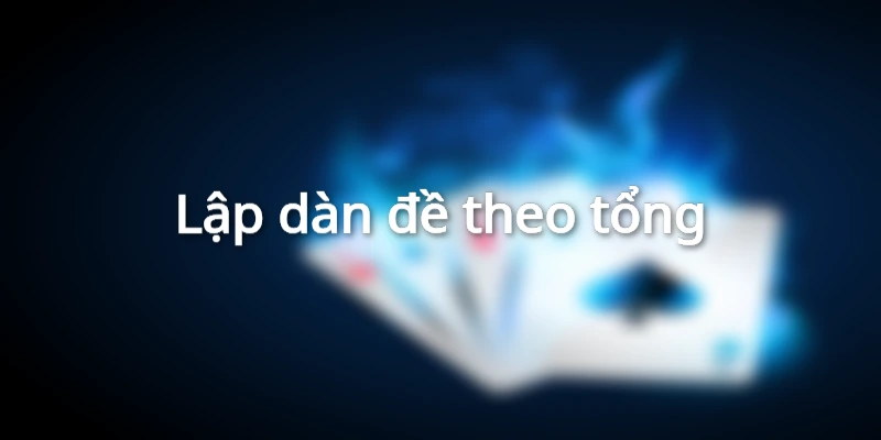 Chiến thuật lập dàn đề theo tổng cho anh em