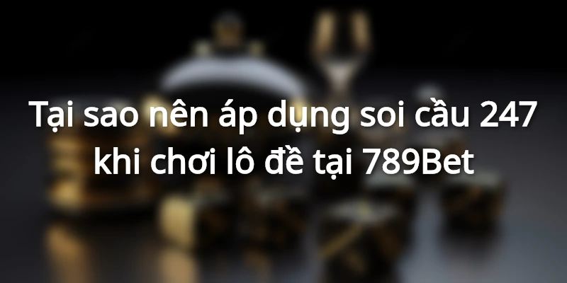 Lý do nên áp dụng cách này tại 789Bet