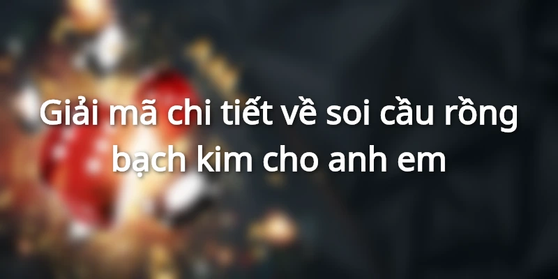 Nhận định chung về soi cầu rồng bạch kim
