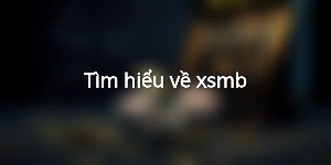 Tìm hiểu về xsmb
