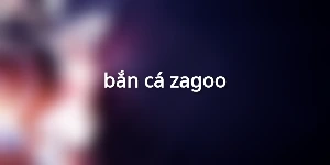 bắn cá zagoo